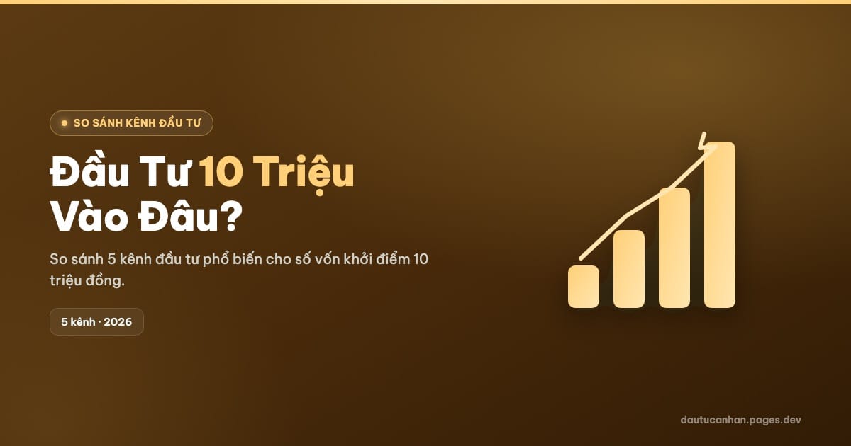 Đầu Tư 10 Triệu Vào Đâu? So Sánh 5 Kênh Đầu Tư Tốt Nhất 2026