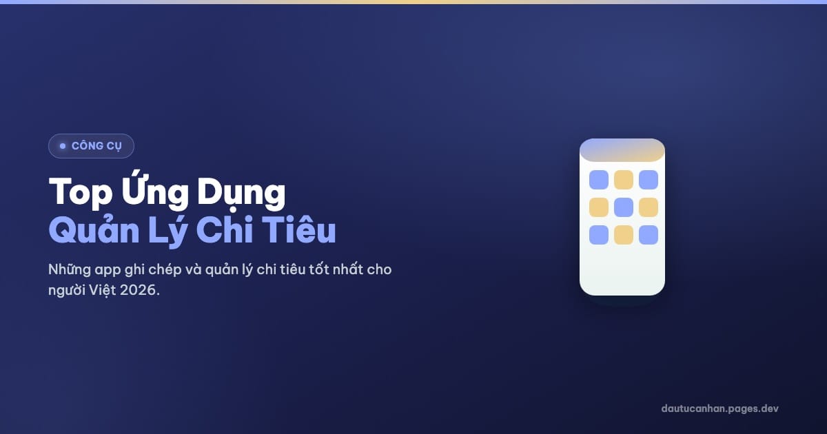 Top 7 Ứng Dụng Quản Lý Chi Tiêu Tốt Nhất 2026 Cho Người Việt